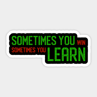 Sometimes You Win Sometimes You Learn (Green) Sticker